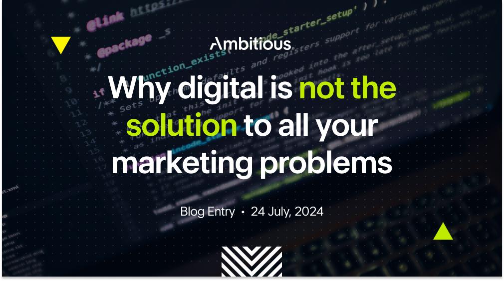 Why Digital Is Not The Solution To All Your Marketing Problems