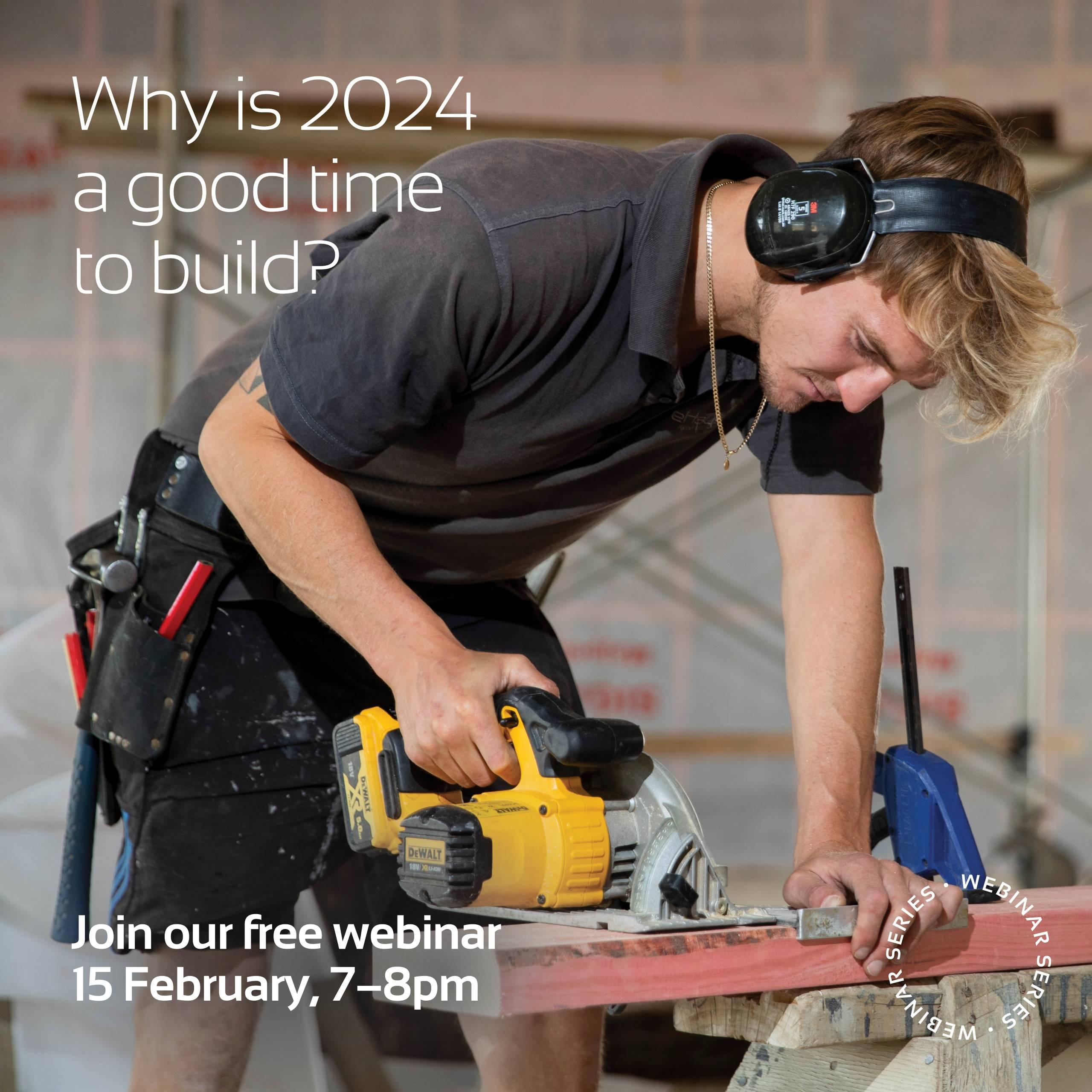 Join our FREE webinar to discover what's shaping the building industry in 2024 & why it's a good time to build.